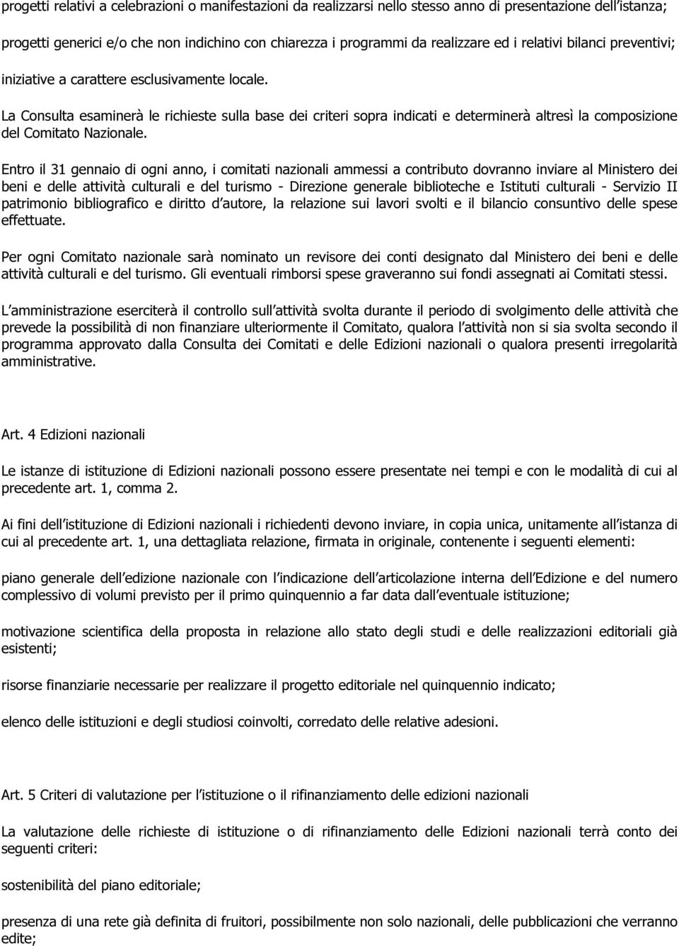 La Consulta esaminerà le richieste sulla base dei criteri sopra indicati e determinerà altresì la composizione del Comitato Nazionale.