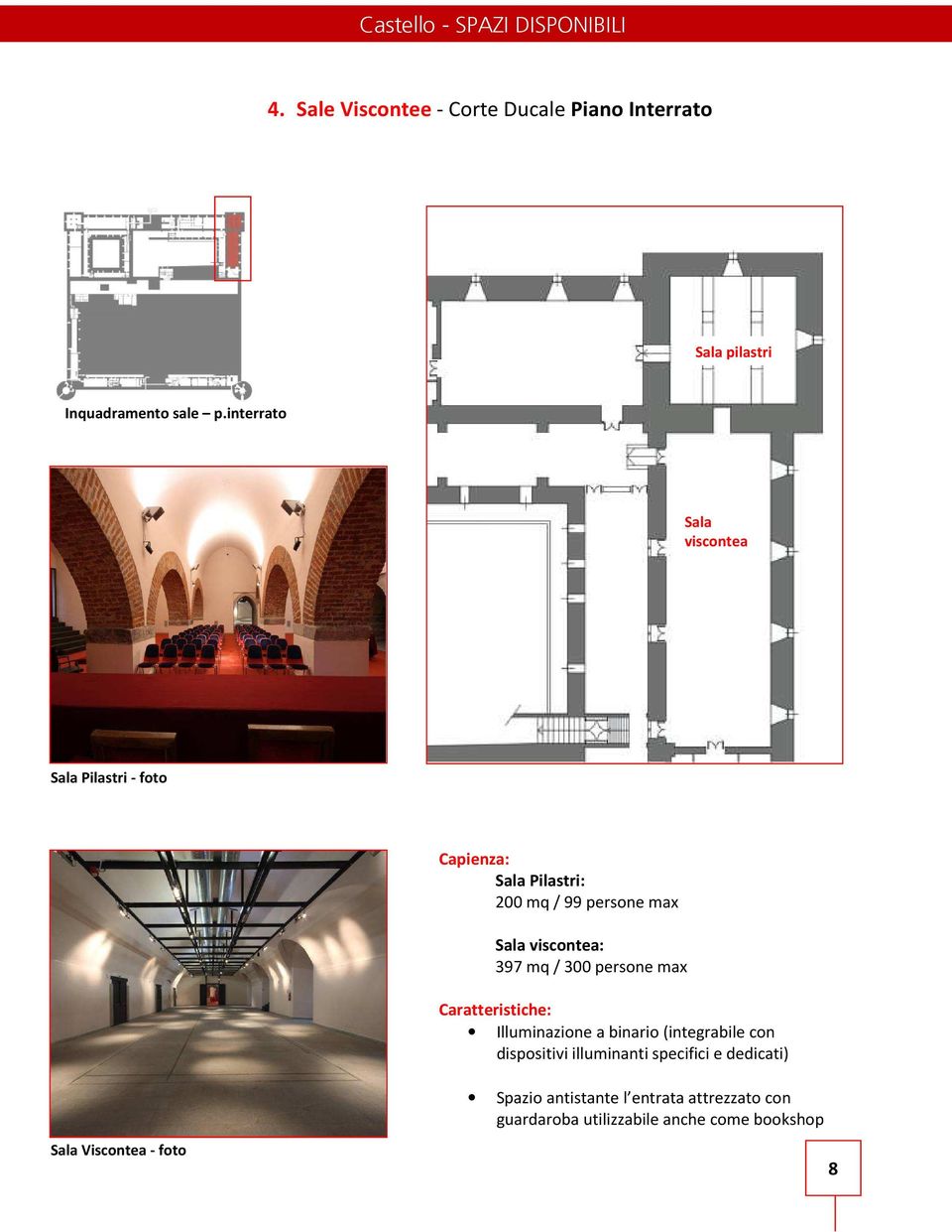 mq / 300 persone max Caratteristiche: Illuminazione a binario (integrabile con dispositivi illuminanti specifici e