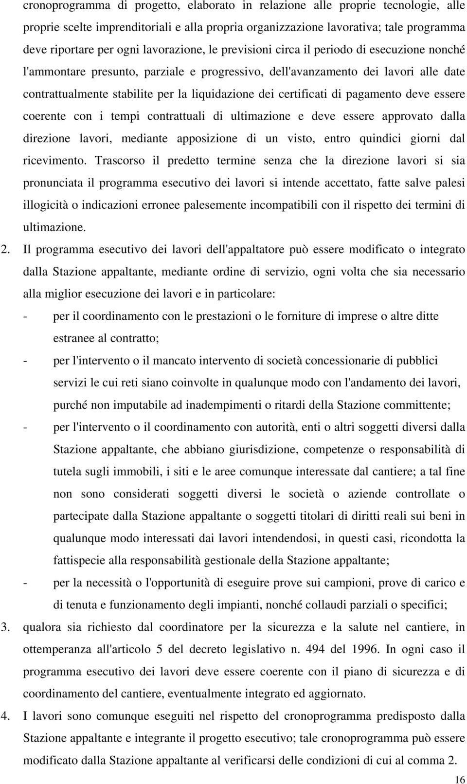 certificati di pagamento deve essere coerente con i tempi contrattuali di ultimazione e deve essere approvato dalla direzione lavori, mediante apposizione di un visto, entro quindici giorni dal