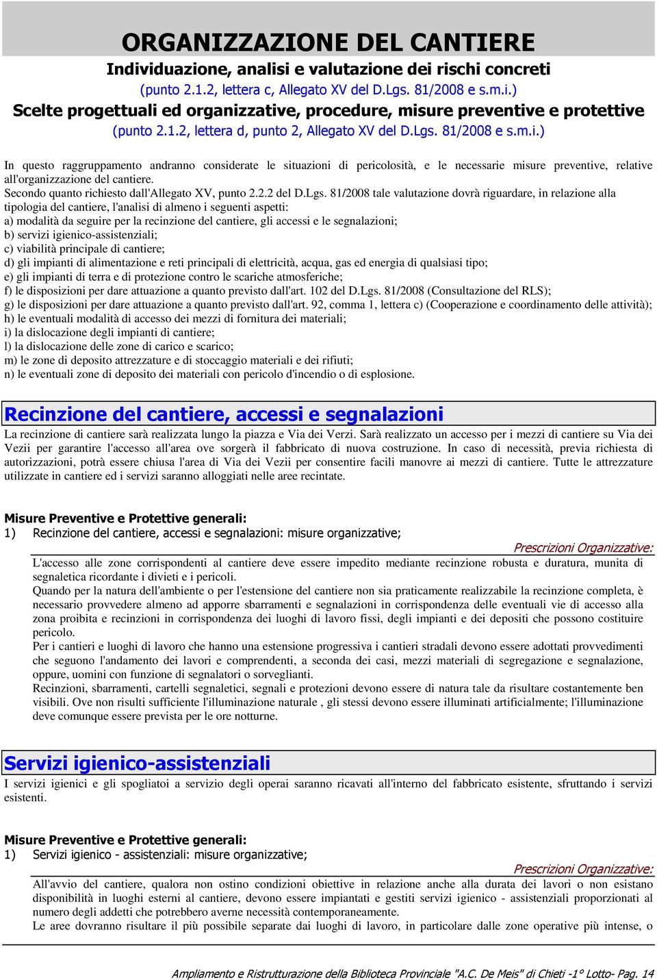 ) In questo raggruppamento andranno considerate le situazioni di pericolosità, e le necessarie misure preventive, relative all'organizzazione del cantiere.