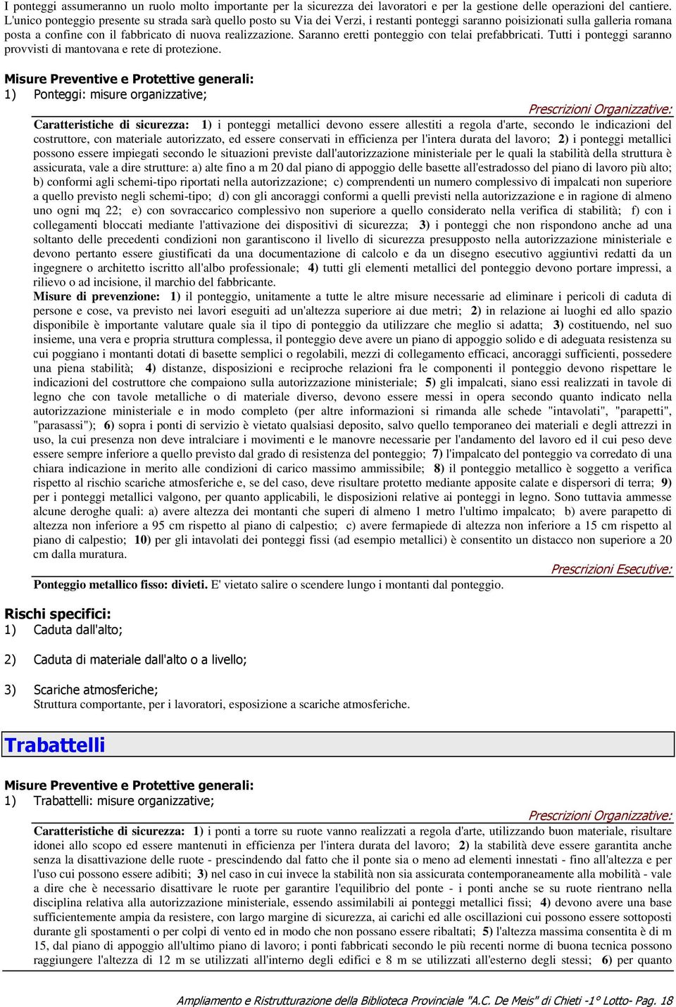 Saranno eretti ponteggio con telai prefabbricati. Tutti i ponteggi saranno provvisti di mantovana e rete di protezione.