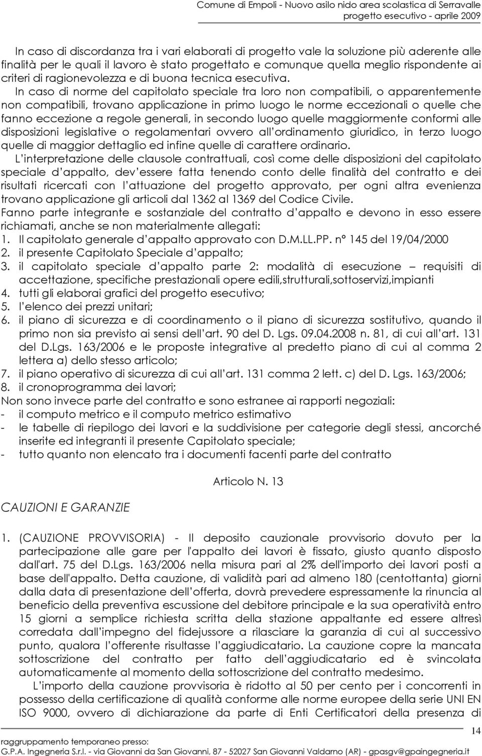 In caso di norme del capitolato speciale tra loro non compatibili, o apparentemente non compatibili, trovano applicazione in primo luogo le norme eccezionali o quelle che fanno eccezione a regole