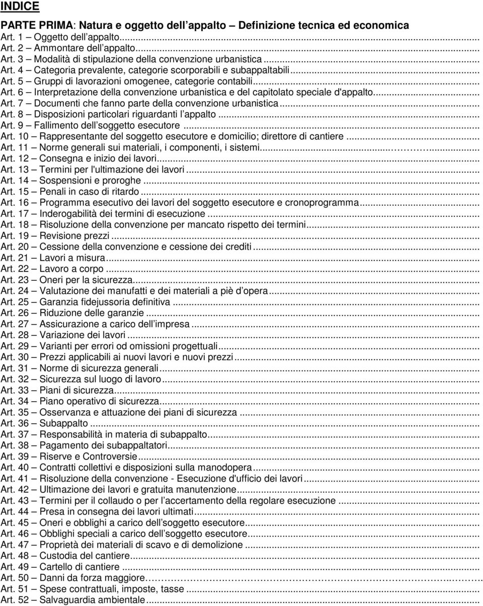 .. Art. 7 Documenti che fanno parte della convenzione urbanistica... Art. 8 Disposizioni particolari riguardanti l appalto... Art. 9 Fallimento dell soggetto esecutore... Art. 10 Rappresentante del soggetto esecutore e domicilio; direttore di cantiere.