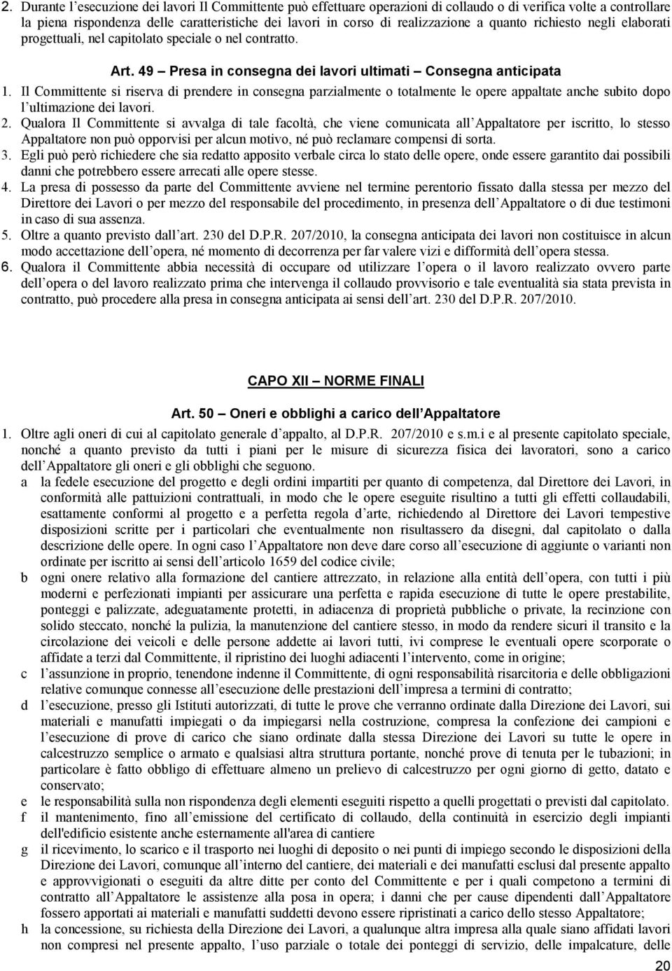 Il Committente si riserva di prendere in consegna parzialmente o totalmente le opere appaltate anche subito dopo l ultimazione dei lavori. 2.