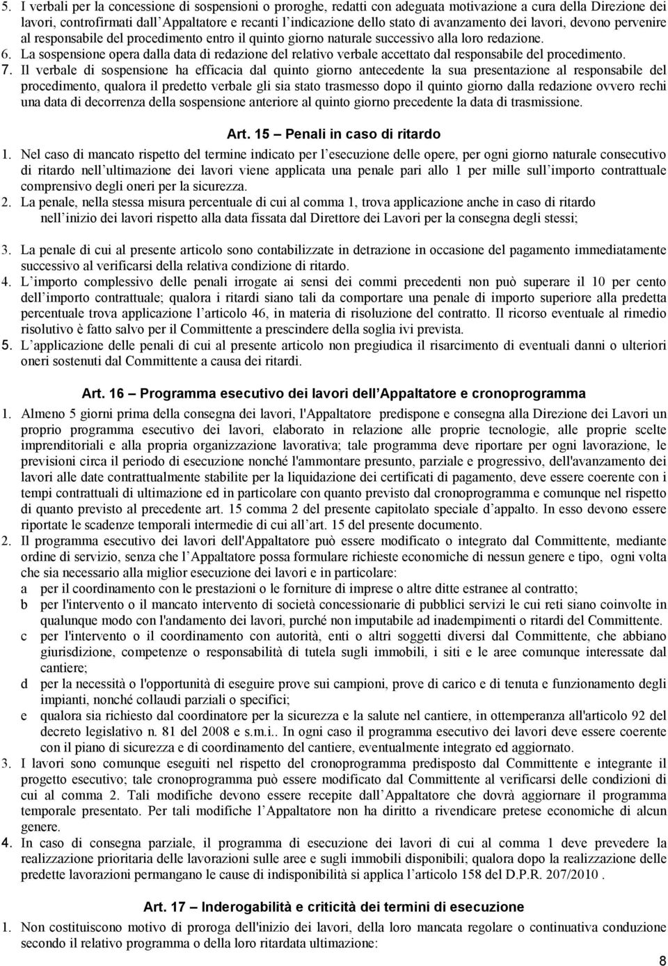 La sospensione opera dalla data di redazione del relativo verbale accettato dal responsabile del procedimento. 7.