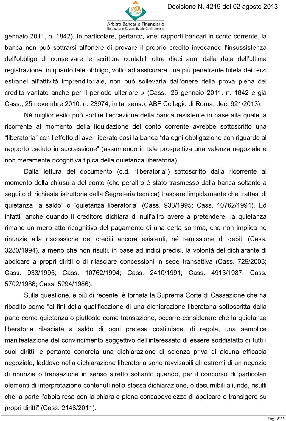 contabili oltre dieci anni dalla data dell ultima registrazione, in quanto tale obbligo, volto ad assicurare una più penetrante tutela dei terzi estranei all attività imprenditoriale, non può