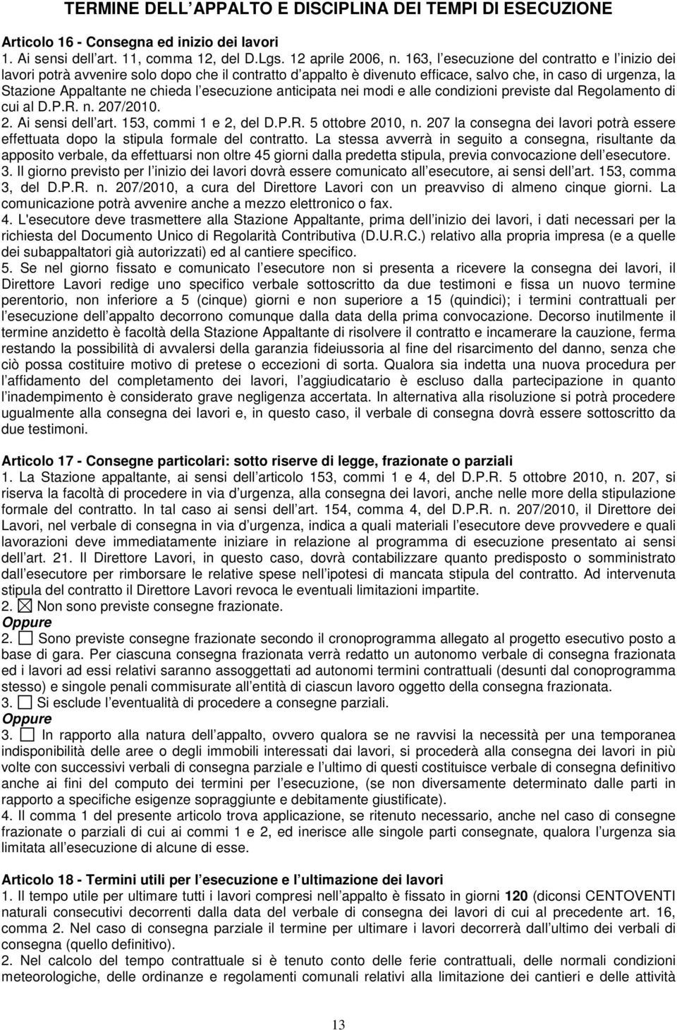 esecuzione anticipata nei modi e alle condizioni previste dal Regolamento di cui al D.P.R. n. 207/2010. 2. Ai sensi dell art. 153, commi 1 e 2, del D.P.R. 5 ottobre 2010, n.