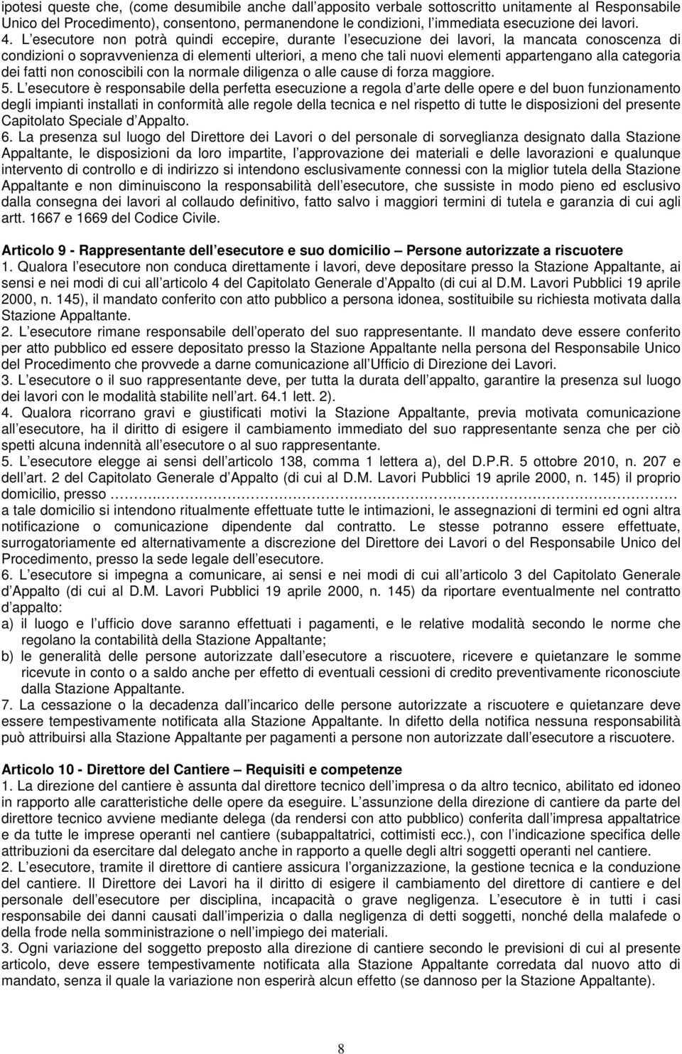 L esecutore non potrà quindi eccepire, durante l esecuzione dei lavori, la mancata conoscenza di condizioni o sopravvenienza di elementi ulteriori, a meno che tali nuovi elementi appartengano alla