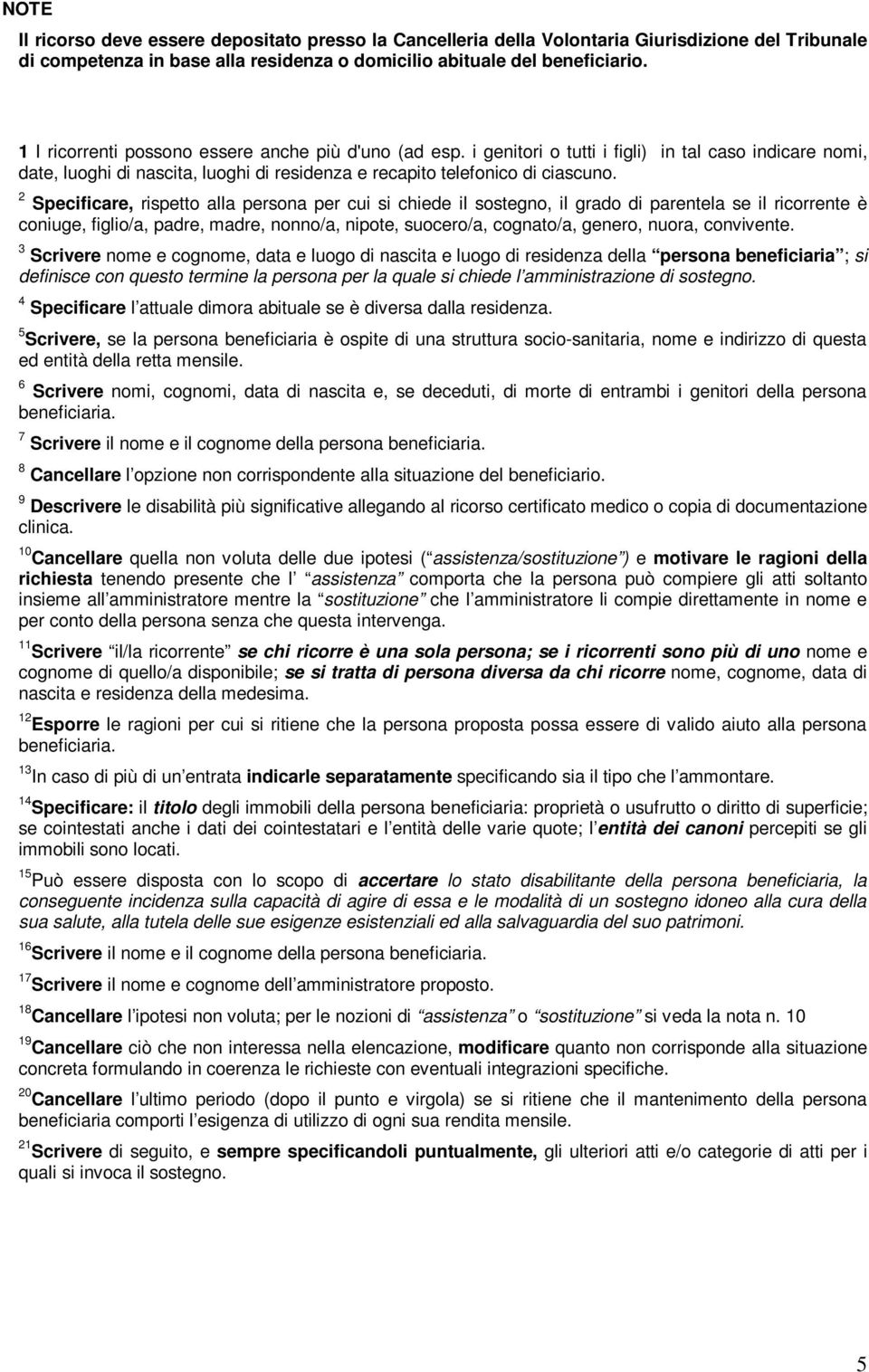 2 Specificare, rispetto alla persona per cui si chiede il sostegno, il grado di parentela se il ricorrente è coniuge, figlio/a, padre, madre, nonno/a, nipote, suocero/a, cognato/a, genero, nuora,