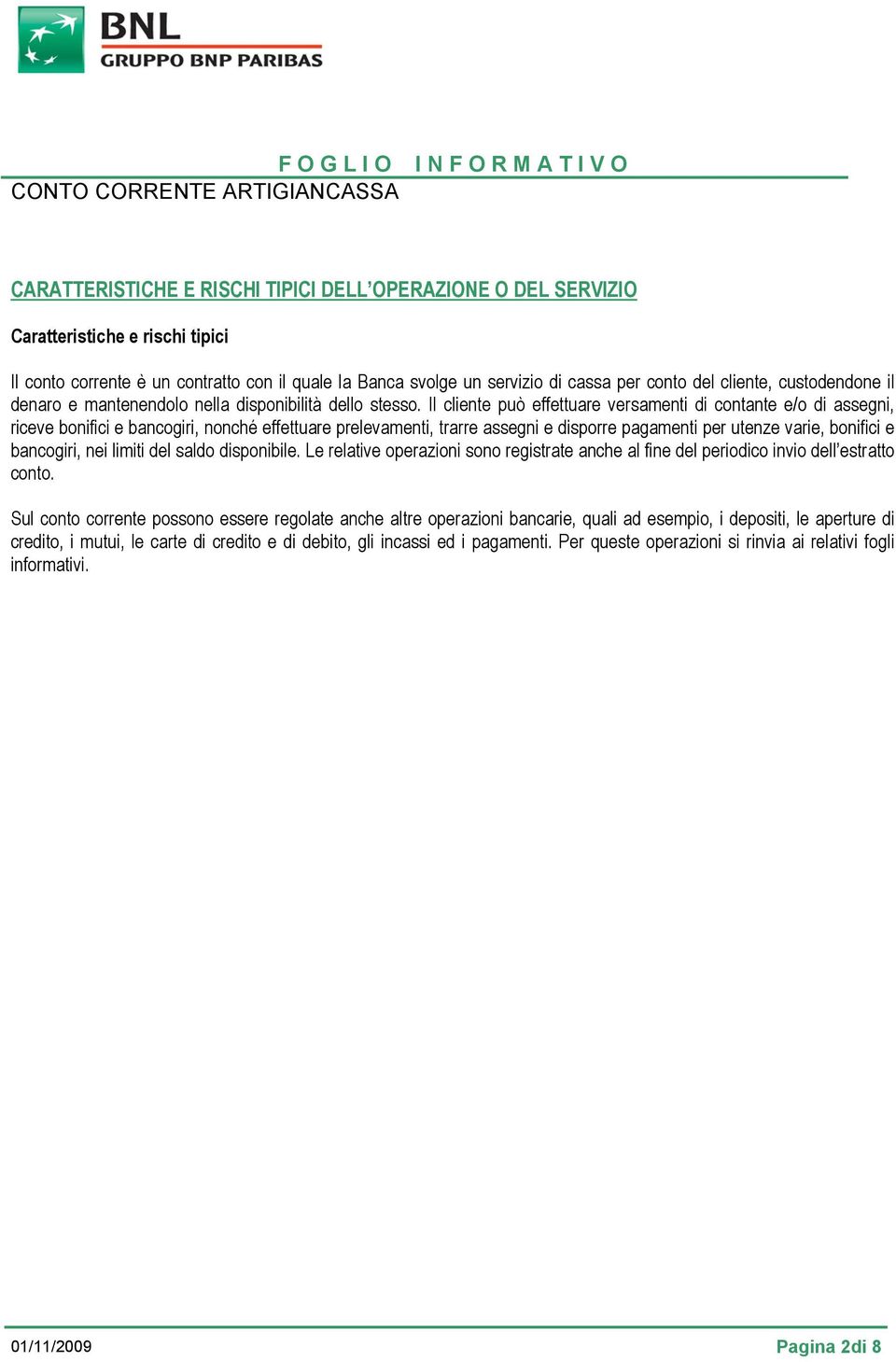 Il cliente può effettuare versamenti di contante e/o di assegni, riceve bonifici e bancogiri, nonché effettuare prelevamenti, trarre assegni e disporre pagamenti per utenze varie, bonifici e