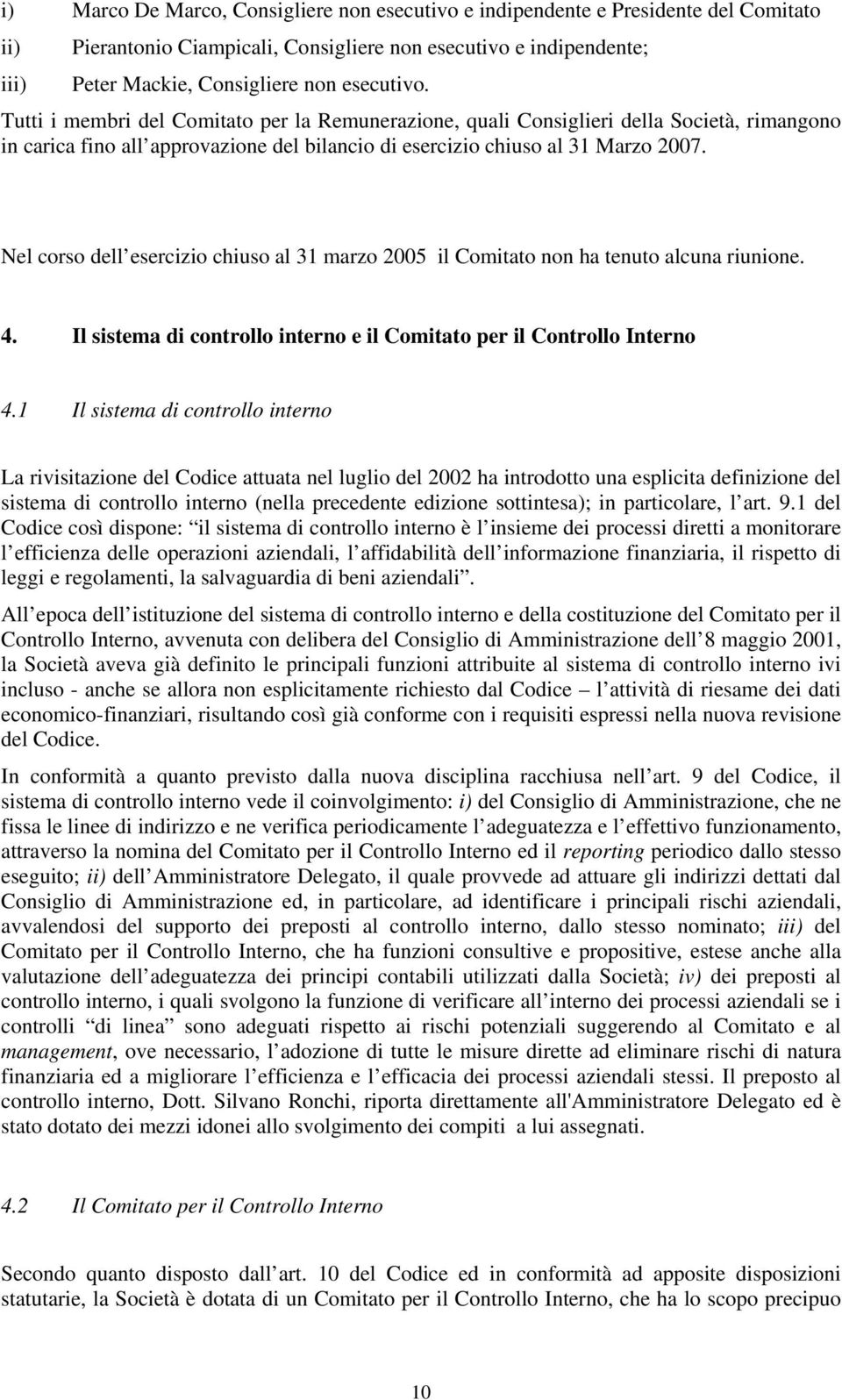 Nel corso dell esercizio chiuso al 31 marzo 2005 il Comitato non ha tenuto alcuna riunione. 4. Il sistema di controllo interno e il Comitato per il Controllo Interno 4.