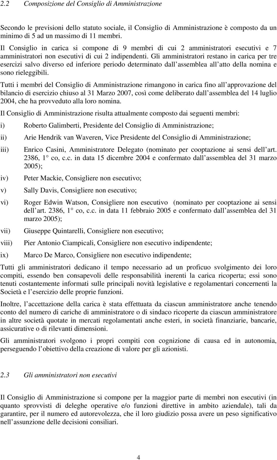 Gli amministratori restano in carica per tre esercizi salvo diverso ed inferiore periodo determinato dall assemblea all atto della nomina e sono rieleggibili.