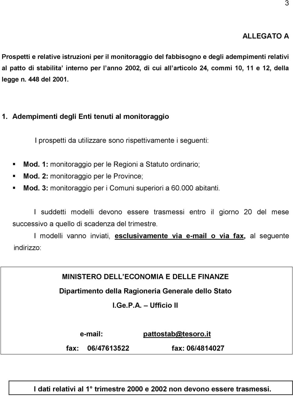 Mod. 3: monitoraggio per i Comuni superiori a 60.000 abitanti. I suddetti modelli devono essere trasmessi entro il giorno 20 del mese successivo a quello di scadenza del trimestre.