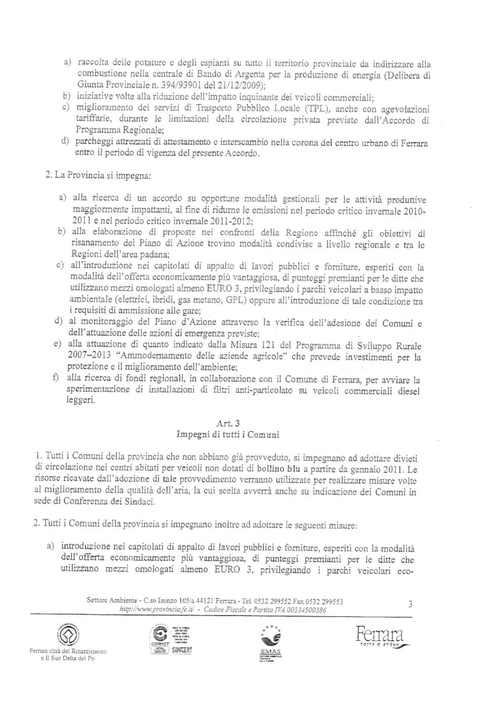 394/93901 del 21/12/2009); b) iniziative volte alla riduzione dell'impatto inquinante dei veicoli commerciali; c) miglioramento dei servizi di Trasporto Pubblico Locale (TPL), anche con agevolazioni