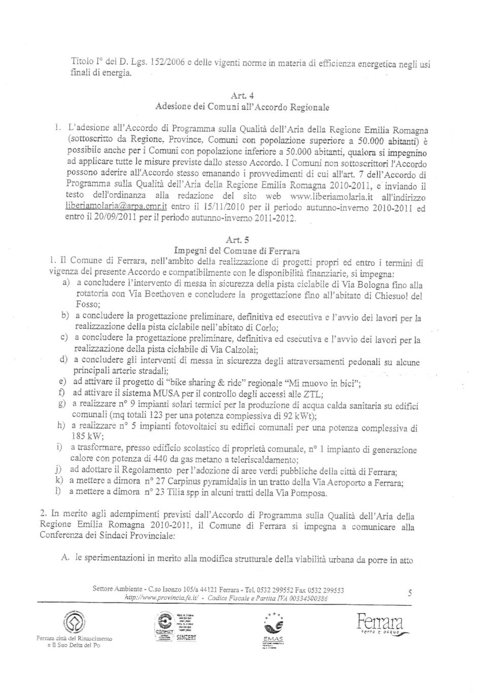 000 abitanti) è possibile anche per i Comuni con popolazione inferiore a 50.000 abitanti, qualora si impegnino ad applicare tutte le misure previste dallo stesso Accordo.