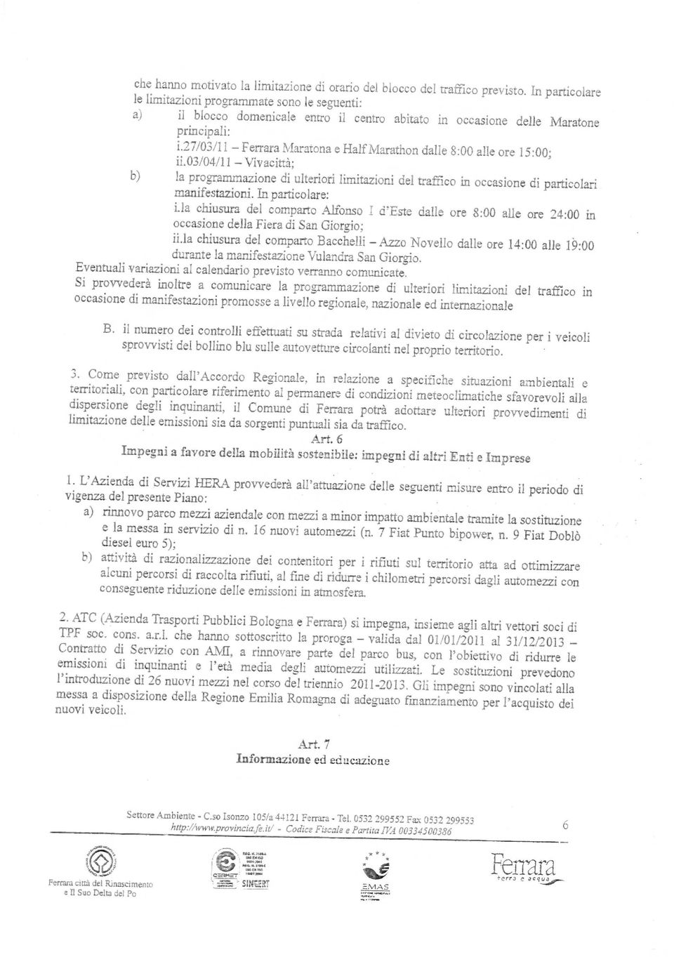 27/03/11 Maratona e Half Marathon dalle 8:00 alle ore 15:00; ii.03/04/11 Vivacità; b) la programmazione di ulteriori limitazioni del traffico in occasione di particolari manifestazioni.