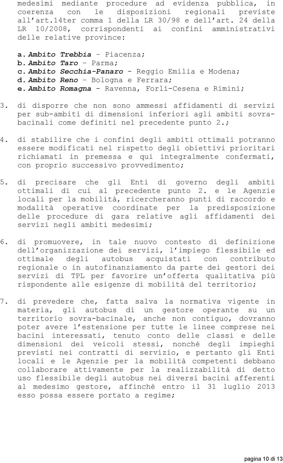 Ambito Reno Bologna e Ferrara; e. Ambito Romagna - Ravenna, Forlì-Cesena e Rimini; 3.