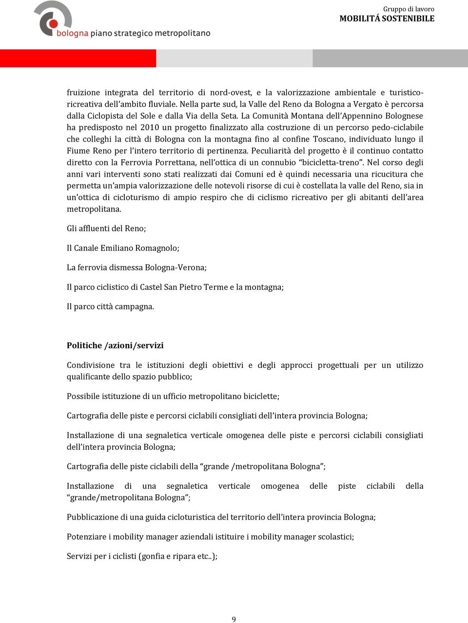 La Comunità Montana dell Appennino Bolognese ha predisposto nel 2010 un progetto finalizzato alla costruzione di un percorso pedo-ciclabile che colleghi la città di Bologna con la montagna fino al