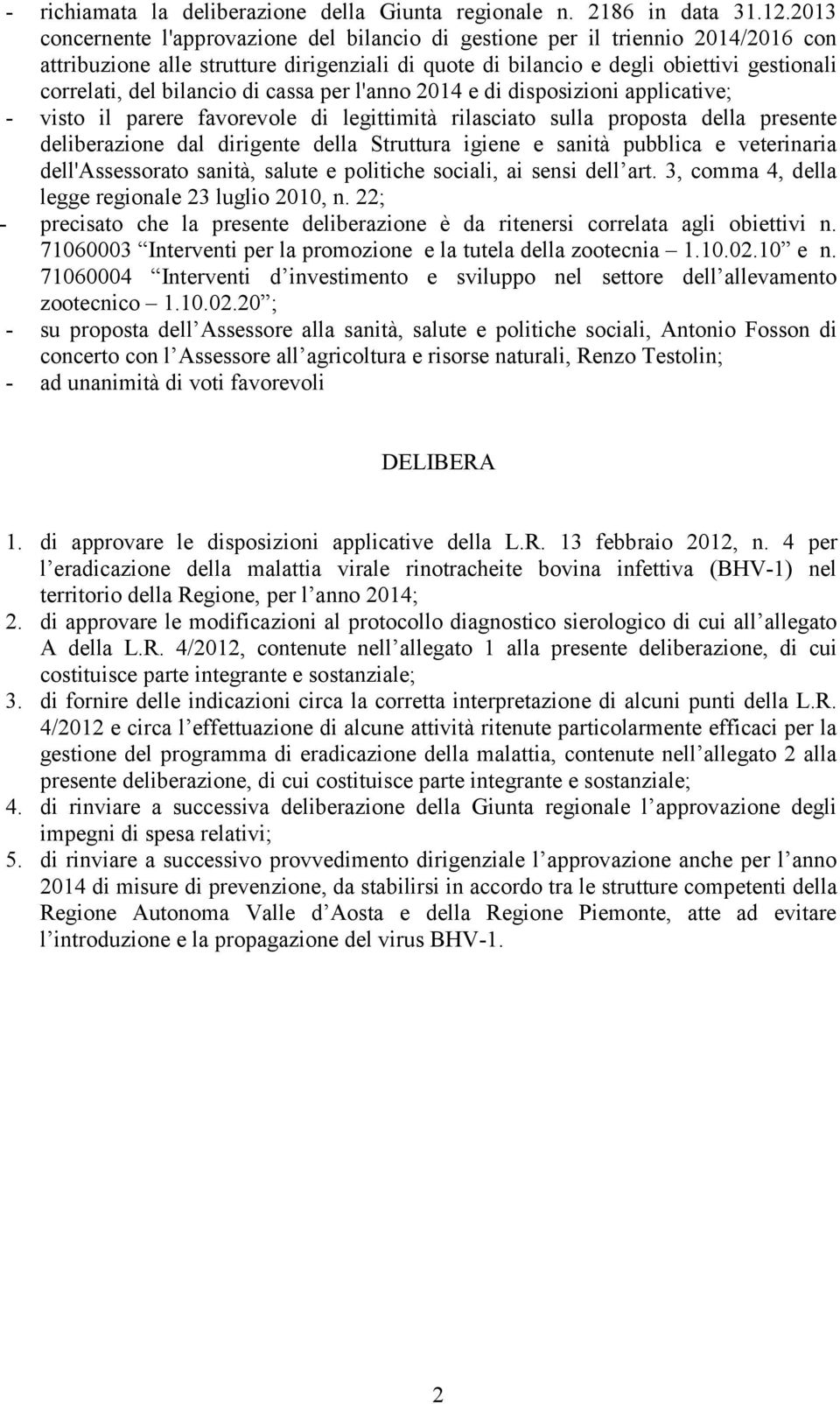 bilancio di cassa per l'anno 2014 e di disposizioni applicative; - visto il parere favorevole di legittimità rilasciato sulla proposta della presente deliberazione dal dirigente della Struttura