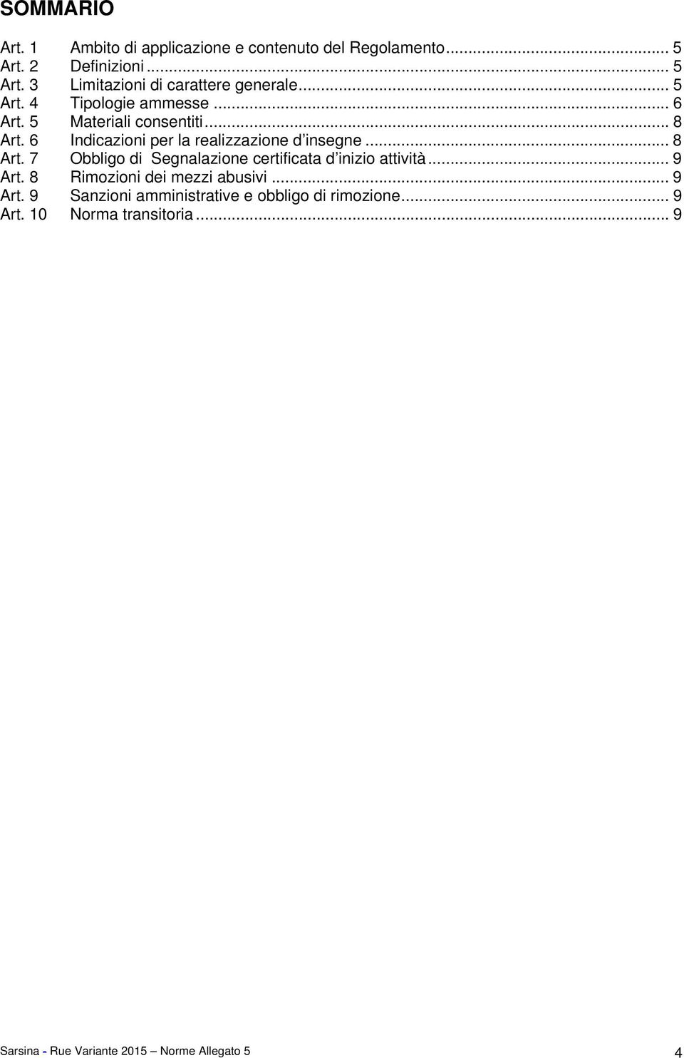 6 Indicazioni per la realizzazione d insegne... 8 Art. 7 Obbligo di Segnalazione certificata d inizio attività... 9 Art.