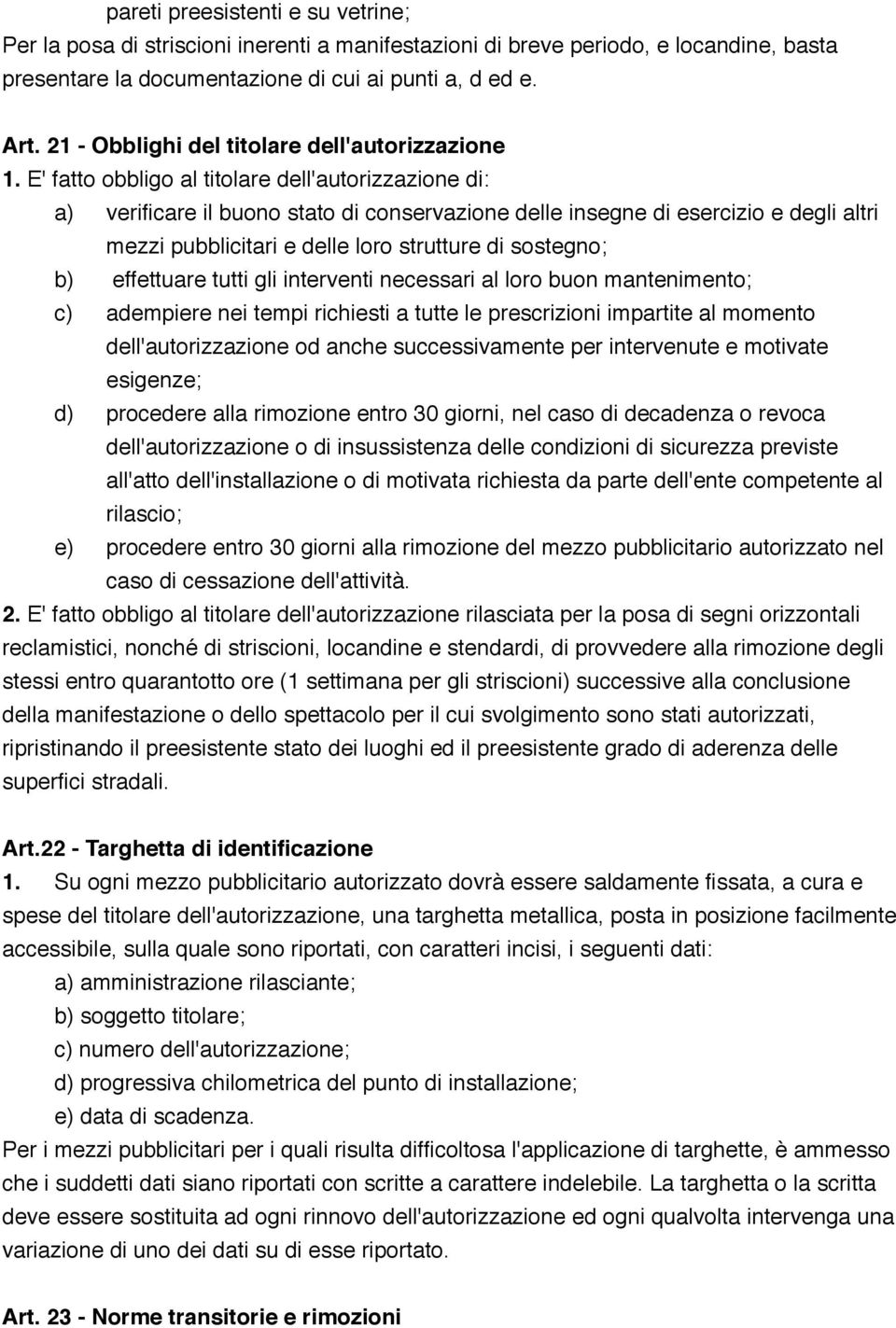 E' fatto obbligo al titolare dell'autorizzazione di: a) verificare il buono stato di conservazione delle insegne di esercizio e degli altri mezzi pubblicitari e delle loro strutture di sostegno; b)