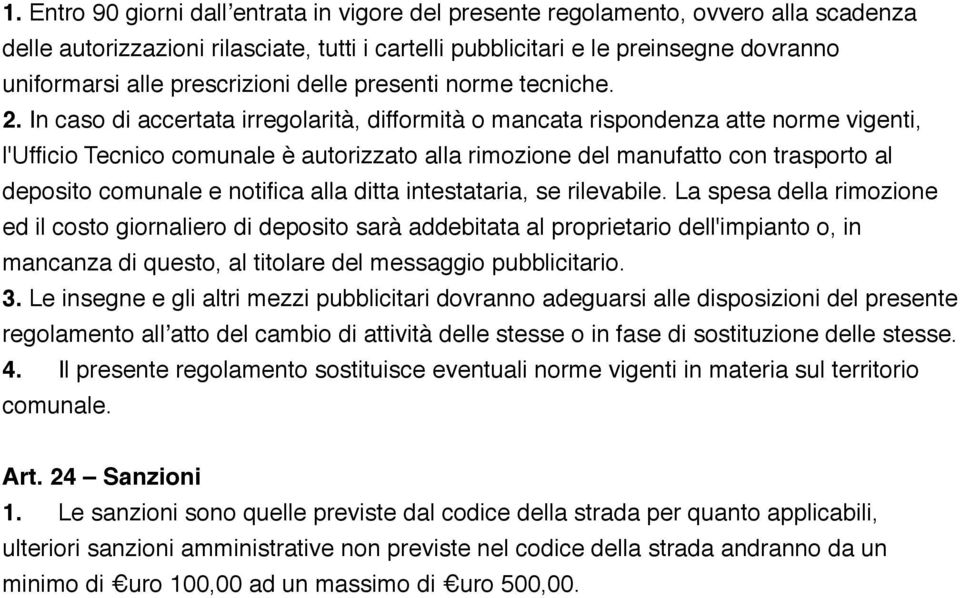 In caso di accertata irregolarità, difformità o mancata rispondenza atte norme vigenti, l'ufficio Tecnico comunale è autorizzato alla rimozione del manufatto con trasporto al deposito comunale e