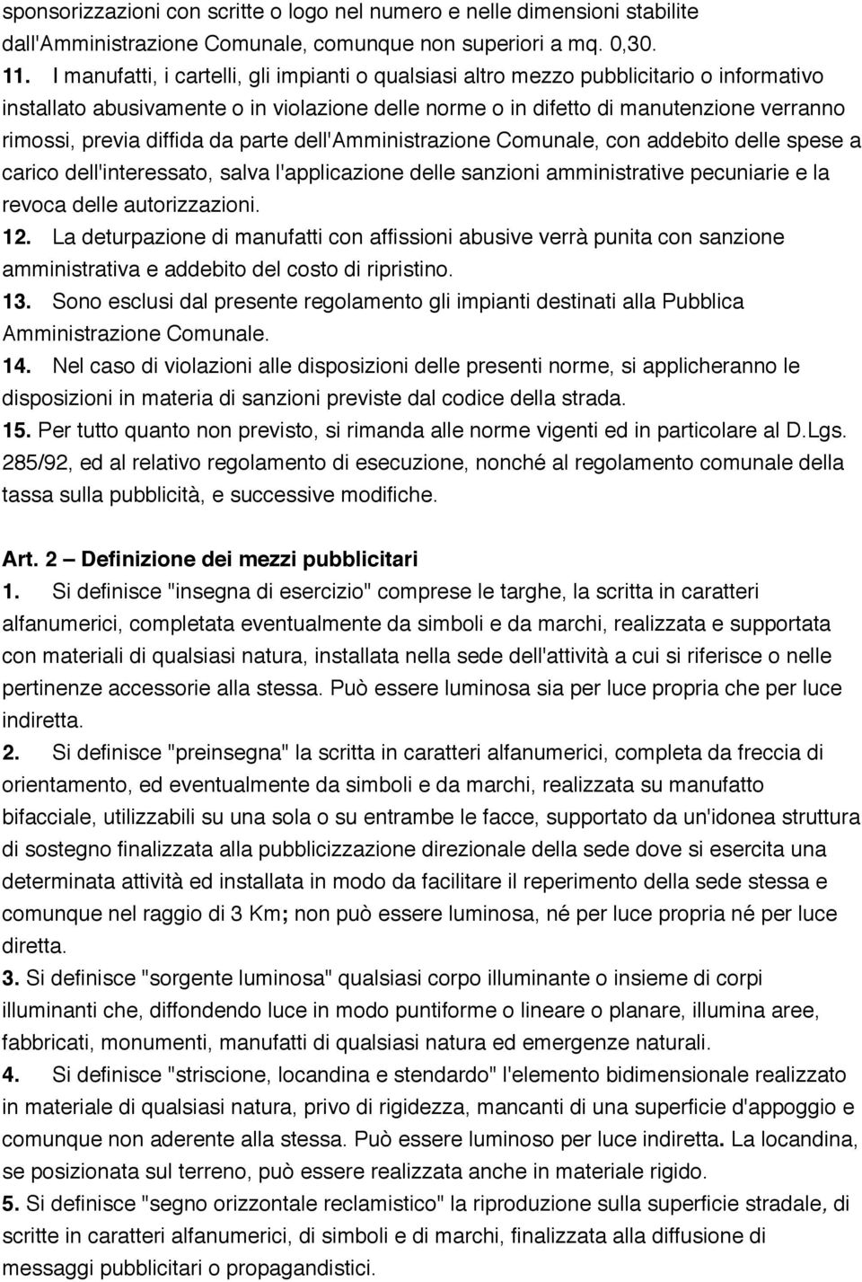 diffida da parte dell'amministrazione Comunale, con addebito delle spese a carico dell'interessato, salva l'applicazione delle sanzioni amministrative pecuniarie e la revoca delle autorizzazioni. 12.