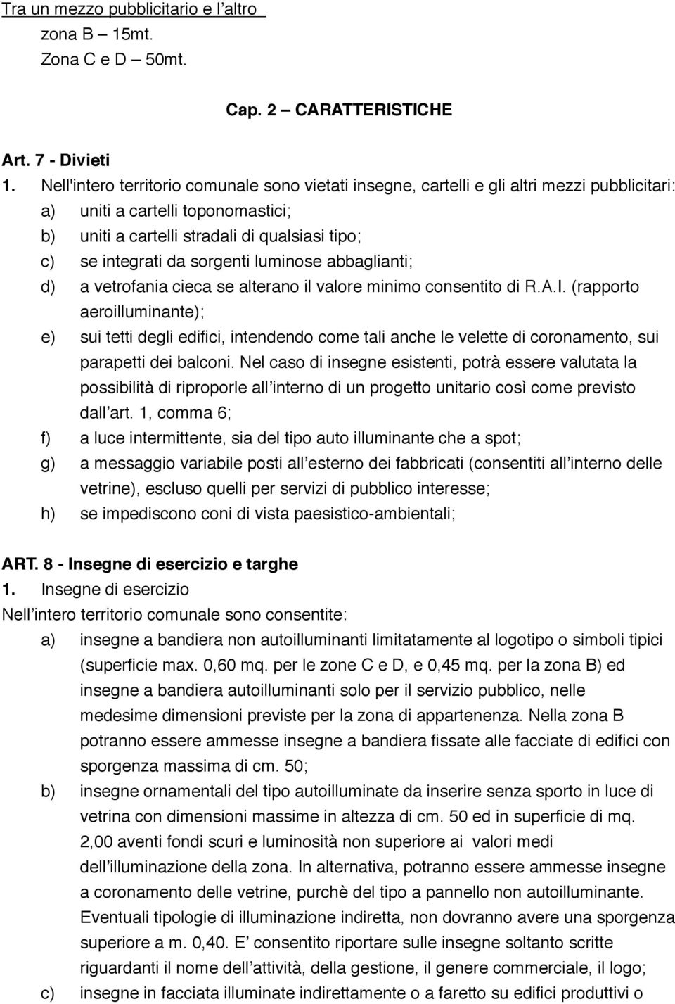 sorgenti luminose abbaglianti; d) a vetrofania cieca se alterano il valore minimo consentito di R.A.I.