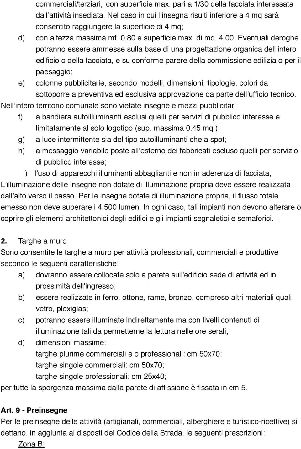 Eventuali deroghe potranno essere ammesse sulla base di una progettazione organica dellʼintero edificio o della facciata, e su conforme parere della commissione edilizia o per il paesaggio; e)