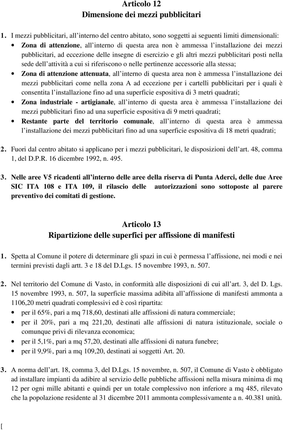 pubblicitari, ad eccezione delle insegne di esercizio e gli altri mezzi pubblicitari posti nella sede dell attività a cui si riferiscono o nelle pertinenze accessorie alla stessa; Zona di attenzione