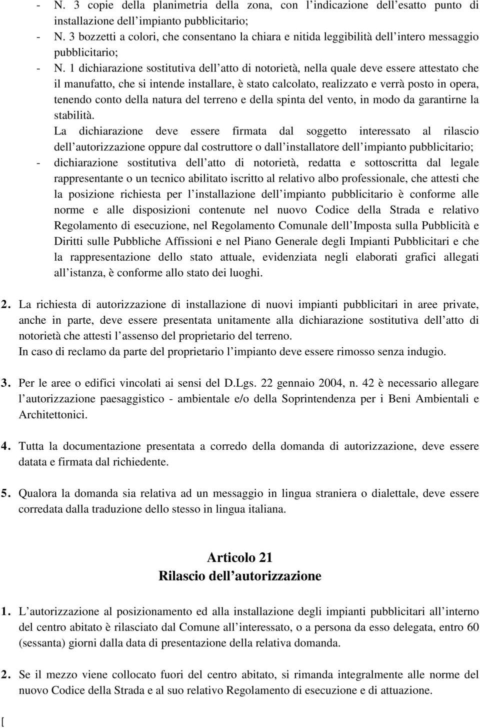 1 dichiarazione sostitutiva dell atto di notorietà, nella quale deve essere attestato che il manufatto, che si intende installare, è stato calcolato, realizzato e verrà posto in opera, tenendo conto