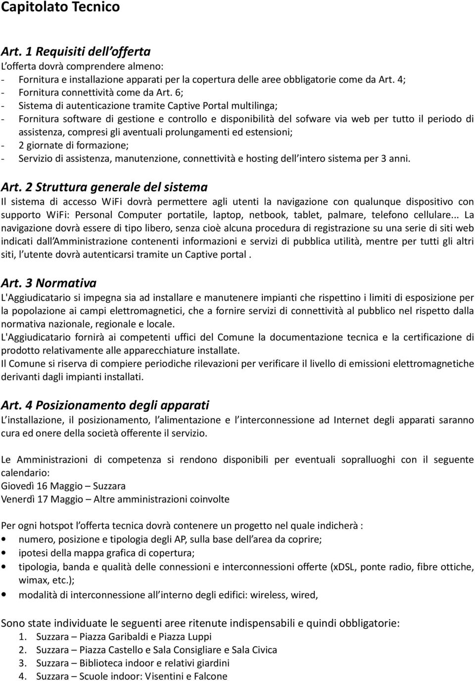 6; - Sistema di autenticazione tramite Captive Portal multilinga; - Fornitura software di gestione e controllo e disponibilità del sofware via web per tutto il periodo di assistenza, compresi gli