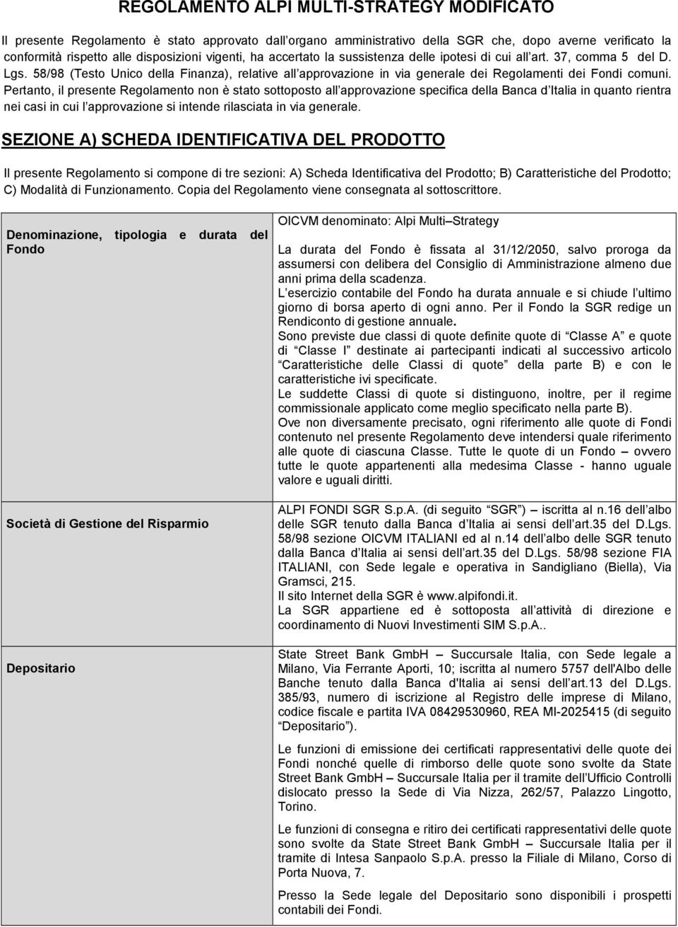 Pertanto, il presente Regolamento non è stato sottoposto all approvazione specifica della Banca d Italia in quanto rientra nei casi in cui l approvazione si intende rilasciata in via generale.