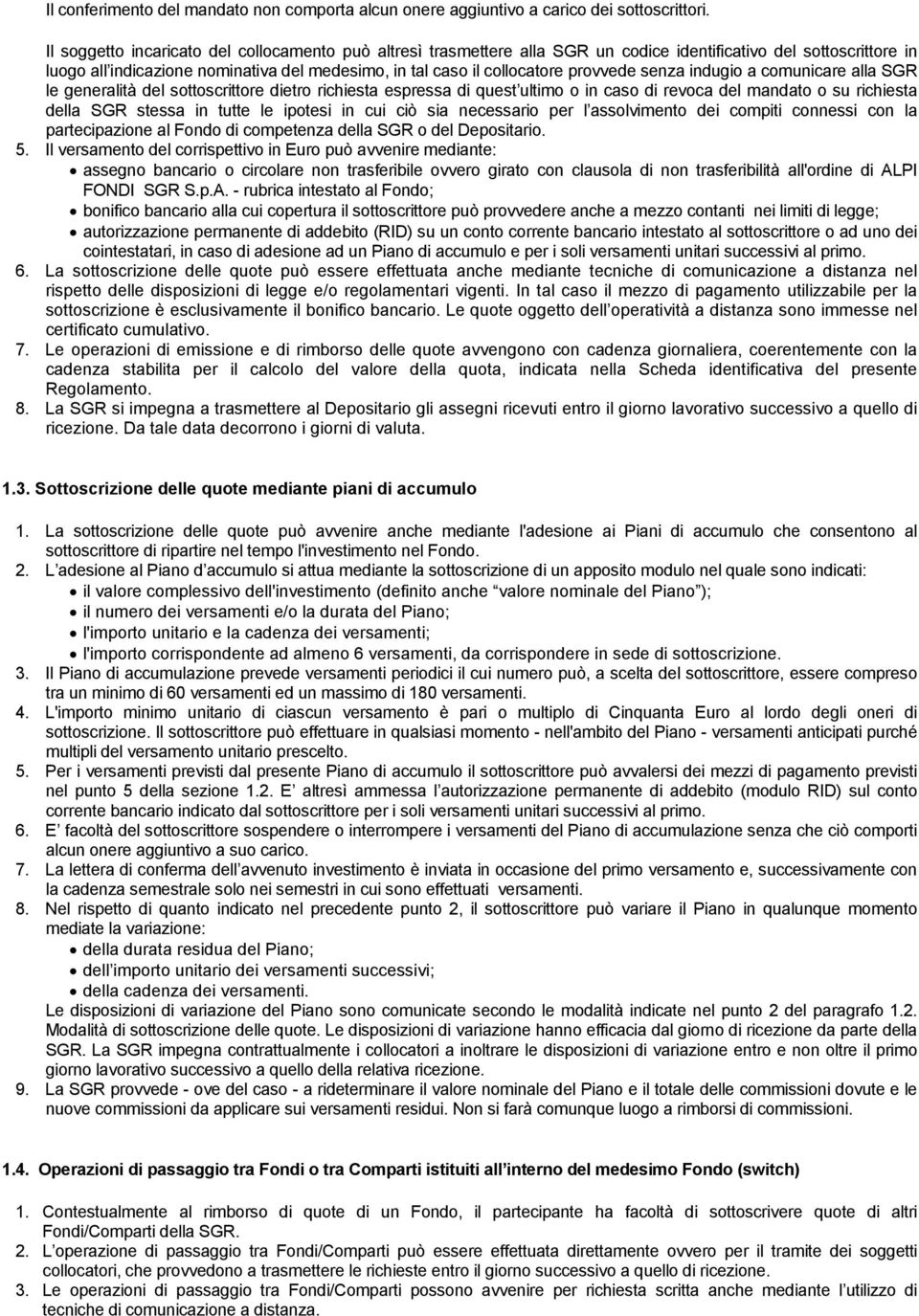 provvede senza indugio a comunicare alla SGR le generalità del sottoscrittore dietro richiesta espressa di quest ultimo o in caso di revoca del mandato o su richiesta della SGR stessa in tutte le