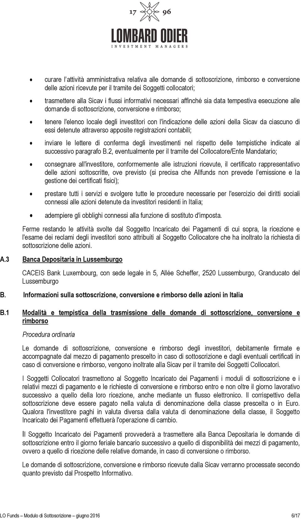 Sicav da ciascuno di essi detenute attraverso apposite registrazioni contabili; inviare le lettere di conferma degli investimenti nel rispetto delle tempistiche indicate al successivo paragrafo B.