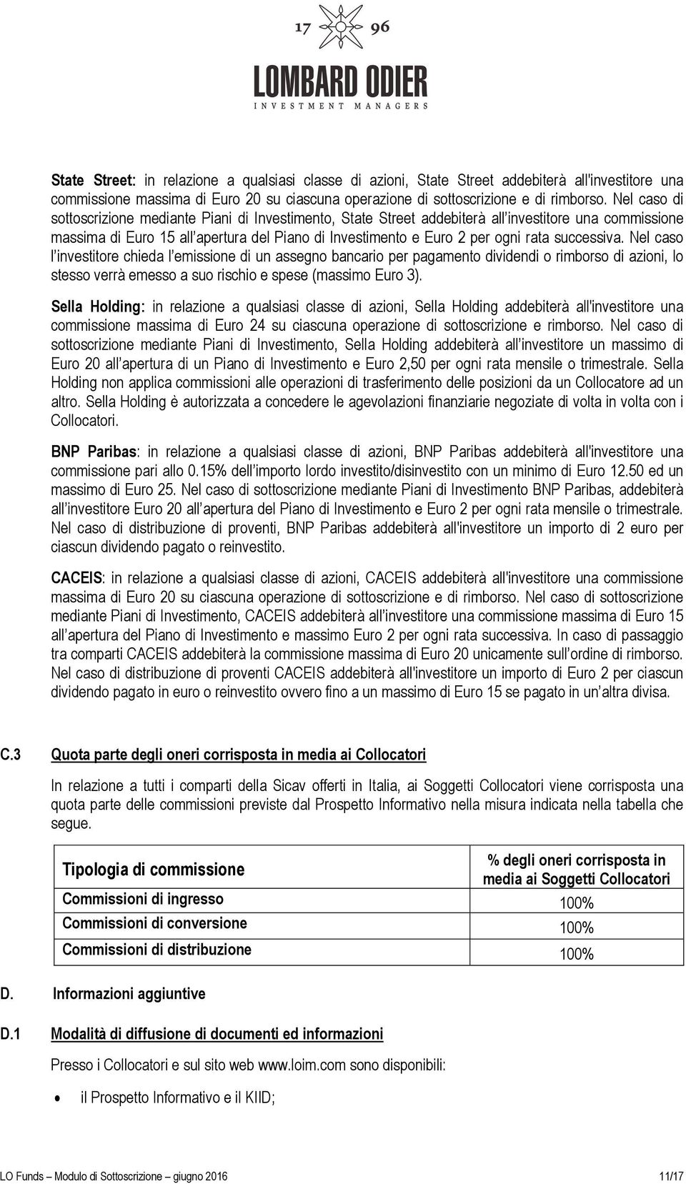 successiva. Nel caso l investitore chieda l emissione di un assegno bancario per pagamento dividendi o rimborso di azioni, lo stesso verrà emesso a suo rischio e spese (massimo Euro 3).