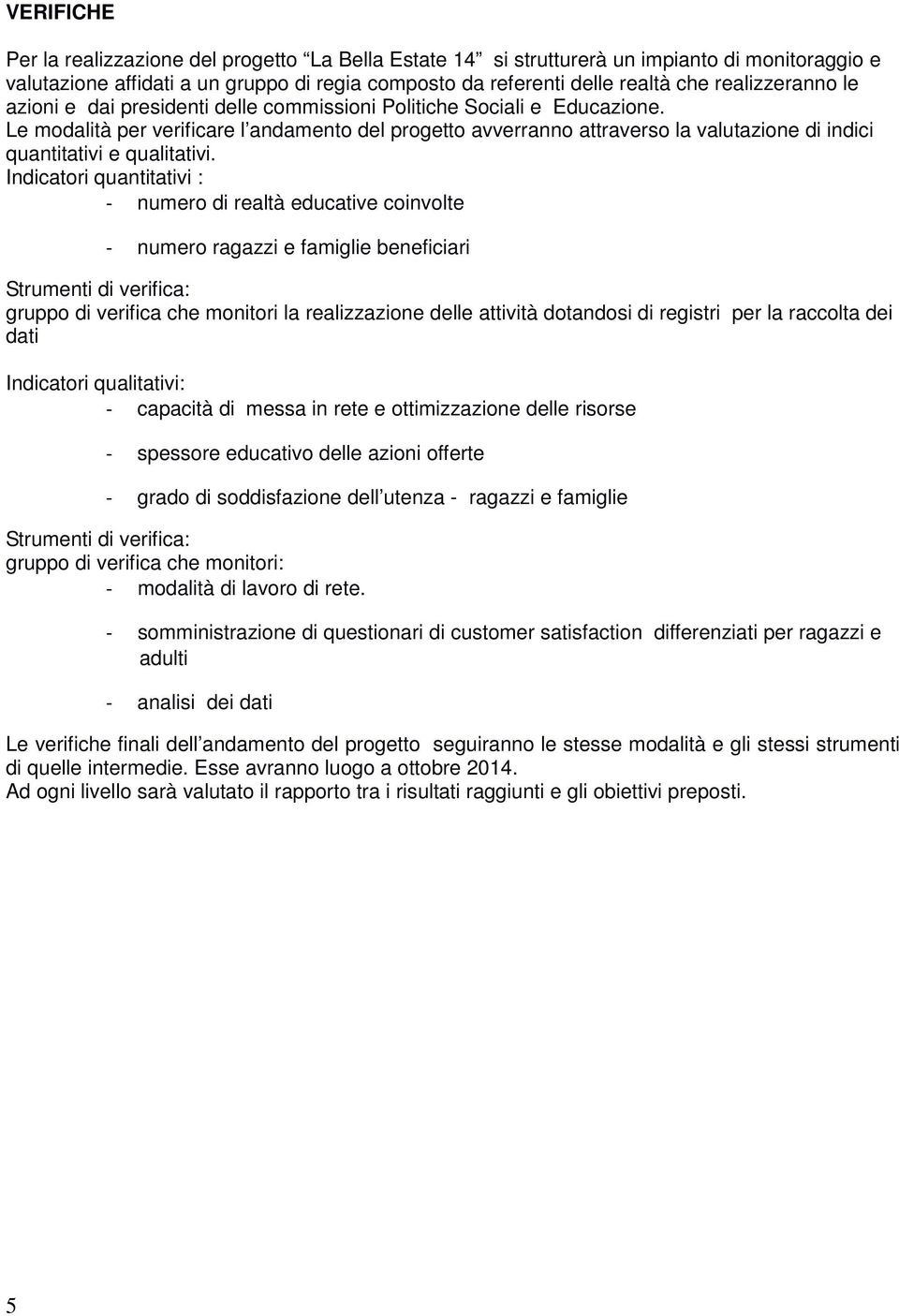 Le modalità per verificare l andamento del progetto avverranno attraverso la valutazione di indici quantitativi e qualitativi.