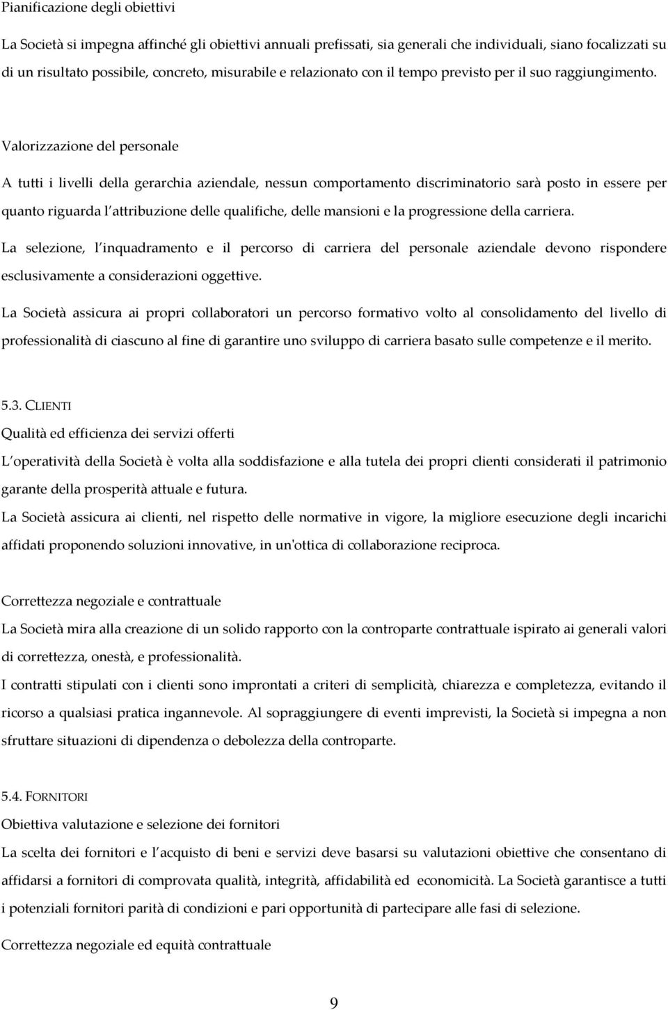 Valorizzazione del personale A tutti i livelli della gerarchia aziendale, nessun comportamento discriminatorio sarà posto in essere per quanto riguarda l attribuzione delle qualifiche, delle mansioni