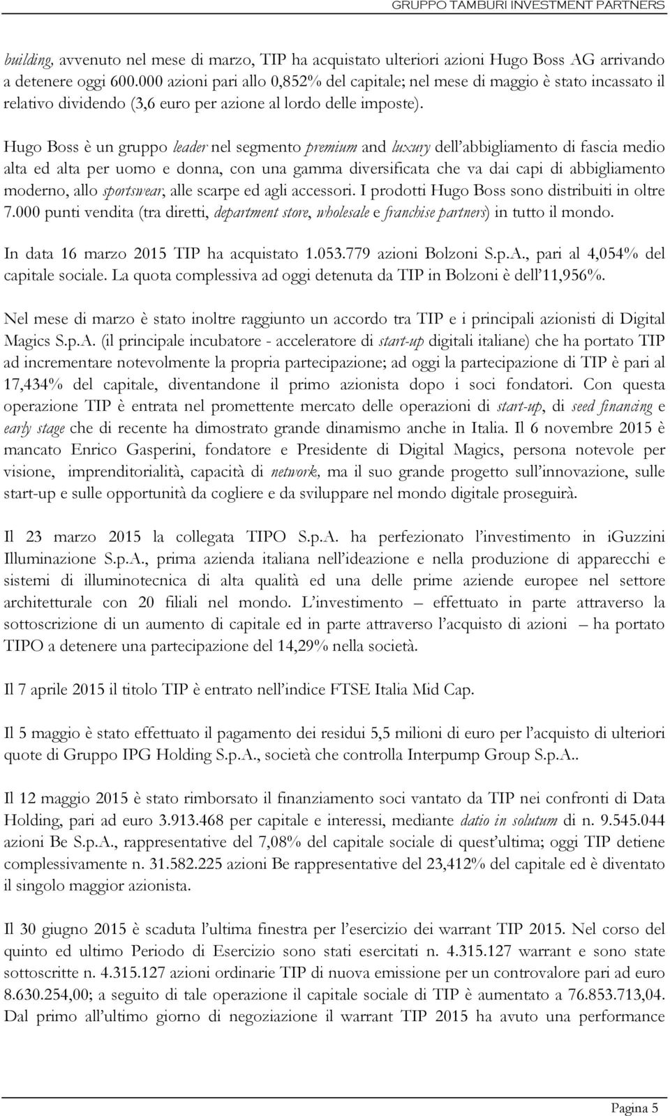 Hugo Boss è un gruppo leader nel segmento premium and luxury dell abbigliamento di fascia medio alta ed alta per uomo e donna, con una gamma diversificata che va dai capi di abbigliamento moderno,