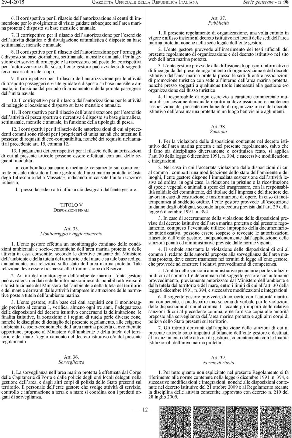 Il corrispettivo per il rilascio dell autorizzazione per l ormeggio è disposto su base giornaliera, settimanale, mensile e annuale.