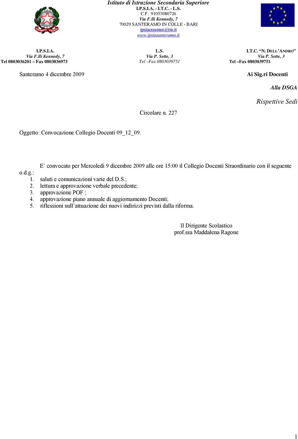 ri Docenti Alla DSGA Rispettive Sedi Oggetto: Convocazione Collegio Docenti 09_12_09. E convocato per Mercoledì 9 dicembre 2009 alle ore 15:00 il Collegio Docenti Straordinario con il seguente o.d.g.: 1.