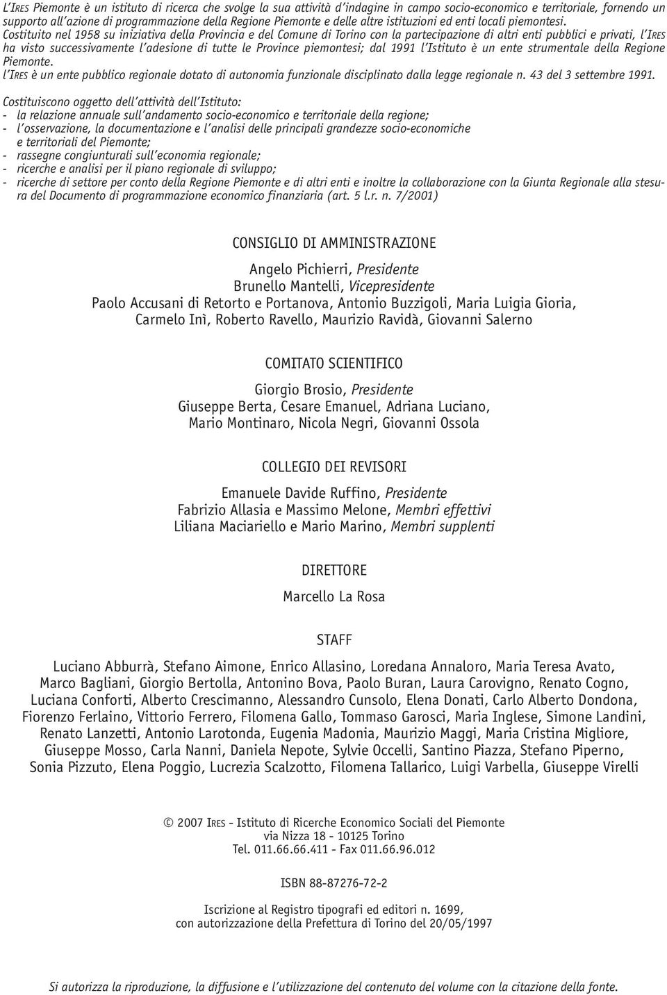 Costituito nel 1958 su iniziativa della Provincia e del Comune di Torino con la partecipazione di altri enti pubblici e privati, l IRES ha visto successivamente l adesione di tutte le Province