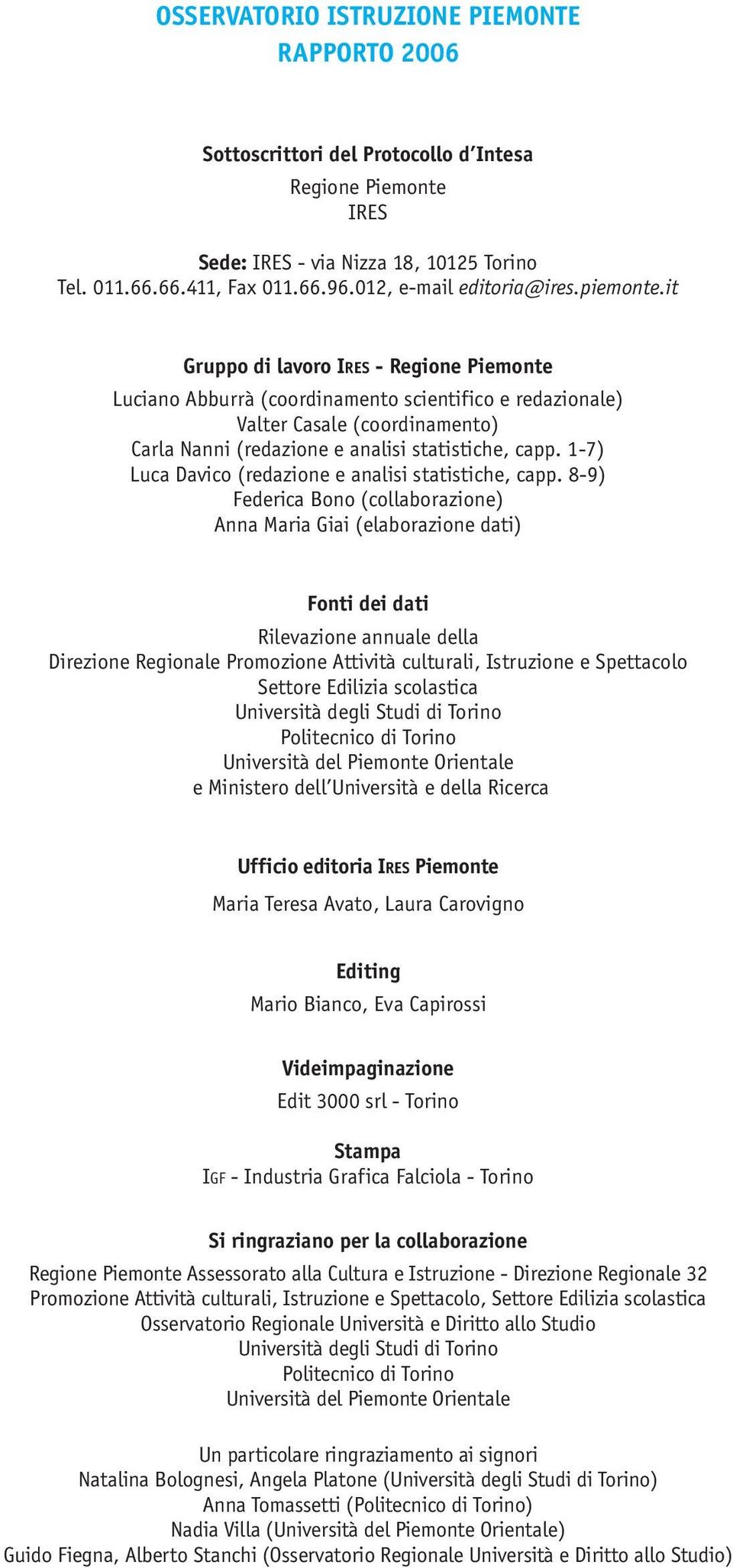 it Gruppo di lavoro IRES - Regione Piemonte Luciano Abburrà (coordinamento scientifico e redazionale) Valter Casale (coordinamento) Carla Nanni (redazione e analisi statistiche, capp.