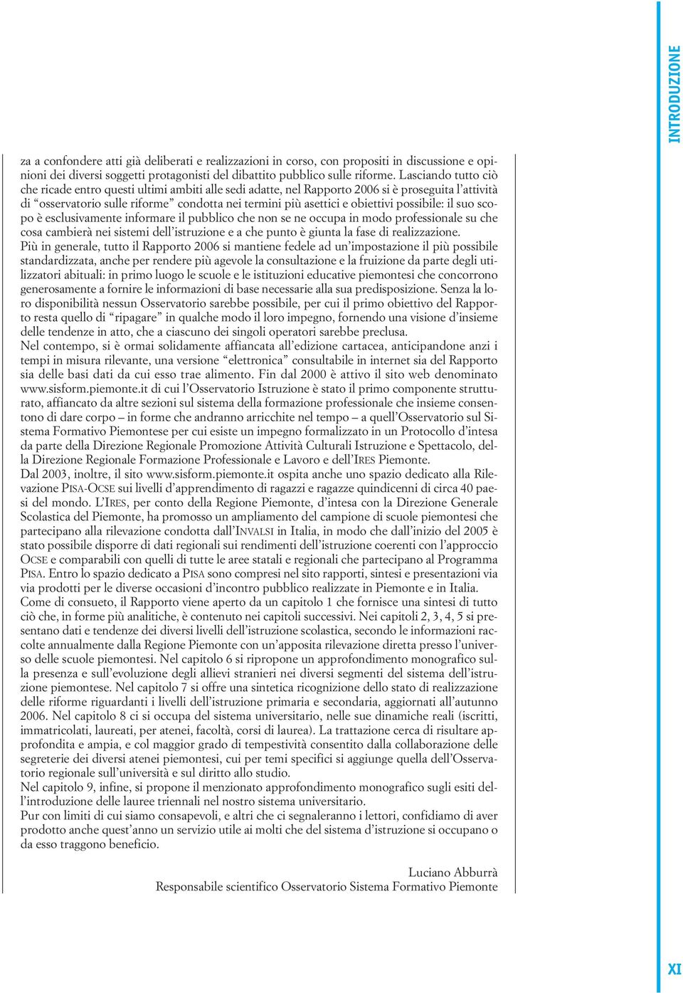 possibile: il suo scopo è esclusivamente informare il pubblico che non se ne occupa in modo professionale su che cosa cambierà nei sistemi dell istruzione e a che punto è giunta la fase di