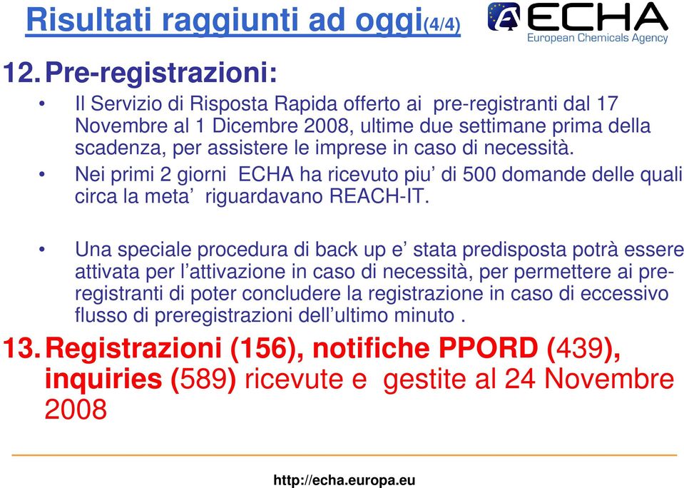 imprese in caso di necessità. Nei primi 2 giorni ECHA ha ricevuto piu di 500 domande delle quali circa la meta riguardavano REACH-IT.