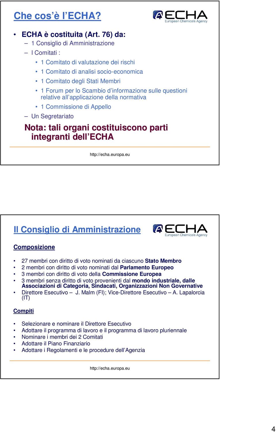 sulle questioni relative all applicazione della normativa 1 Commissione di Appello Un Segretariato Nota: tali organi costituiscono parti integranti dell ECHA Il Consiglio di Amministrazione