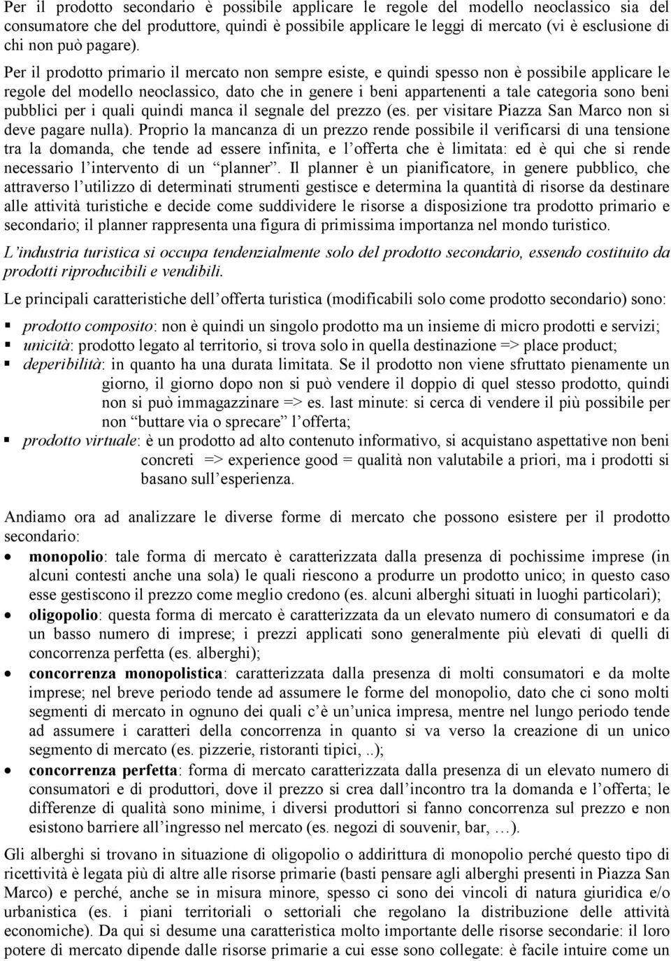 Per il prodoo primario il mercao non sempre esise, e quindi spesso non è possibile applicare le regole del modello neoclassico, dao che in genere i beni appareneni a ale caegoria sono beni pubblici