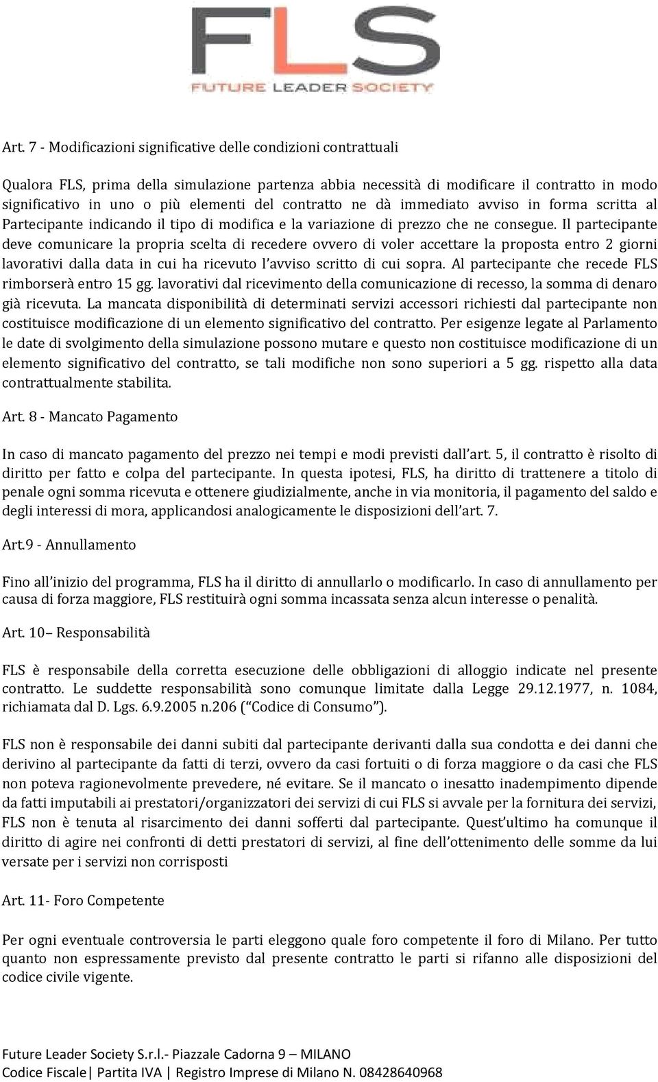 Il partecipante deve comunicare la propria scelta di recedere ovvero di voler accettare la proposta entro 2 giorni lavorativi dalla data in cui ha ricevuto l avviso scritto di cui sopra.