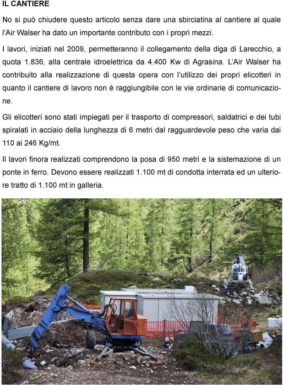 L Air Walser ha contribuito alla realizzazione di questa opera con l utilizzo dei propri elicotteri in quanto il cantiere di lavoro non è raggiungibile con le vie ordinarie di comunicazione.