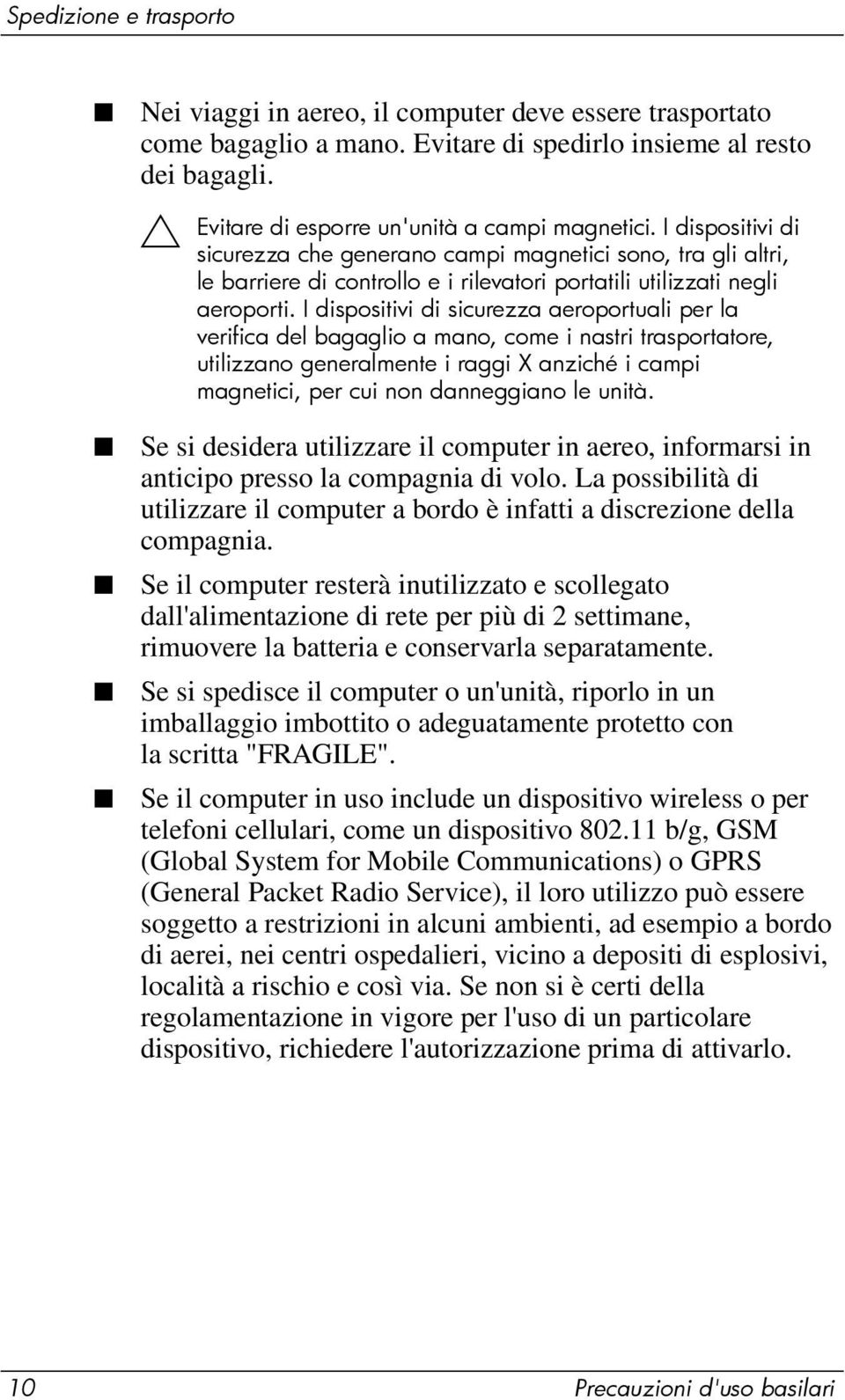 I dispositivi di sicurezza aeroportuali per la verifica del bagaglio a mano, come i nastri trasportatore, utilizzano generalmente i raggi X anziché i campi magnetici, per cui non danneggiano le unità.